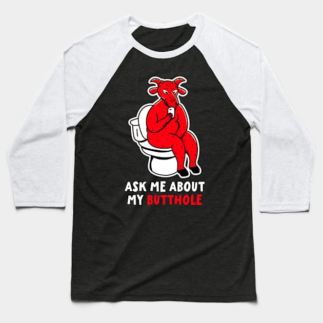 Ask Me About My Butthole Funny Devil Satan Lucifer Baseball T-Shirt by PorcupineTees